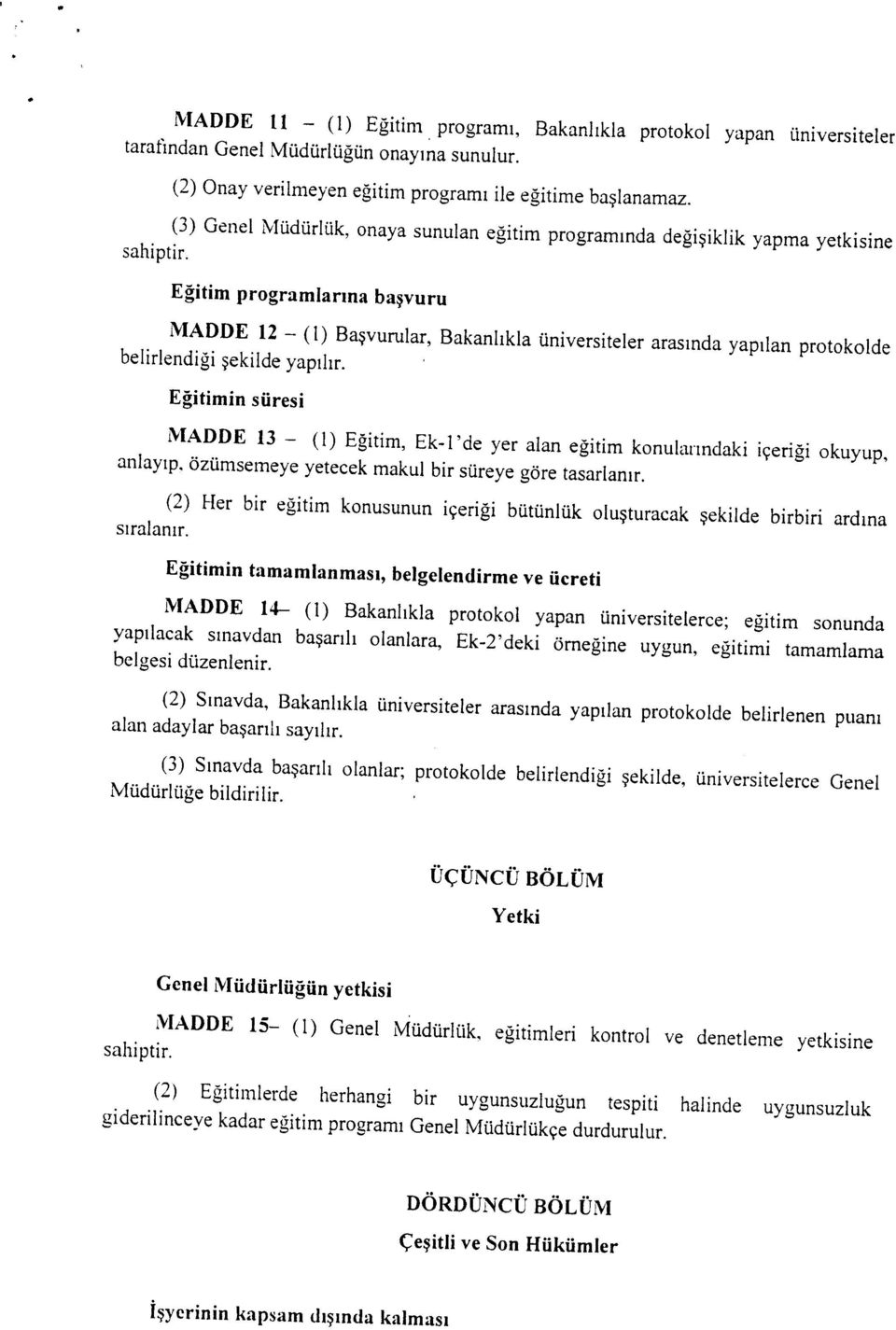 Eğitim programlarına başvuru MADDE 12 - (I) Başvurular, Bakanlıkla üniversiteler arasında yapılan protokolde belirlendiği şekilde yapılır.