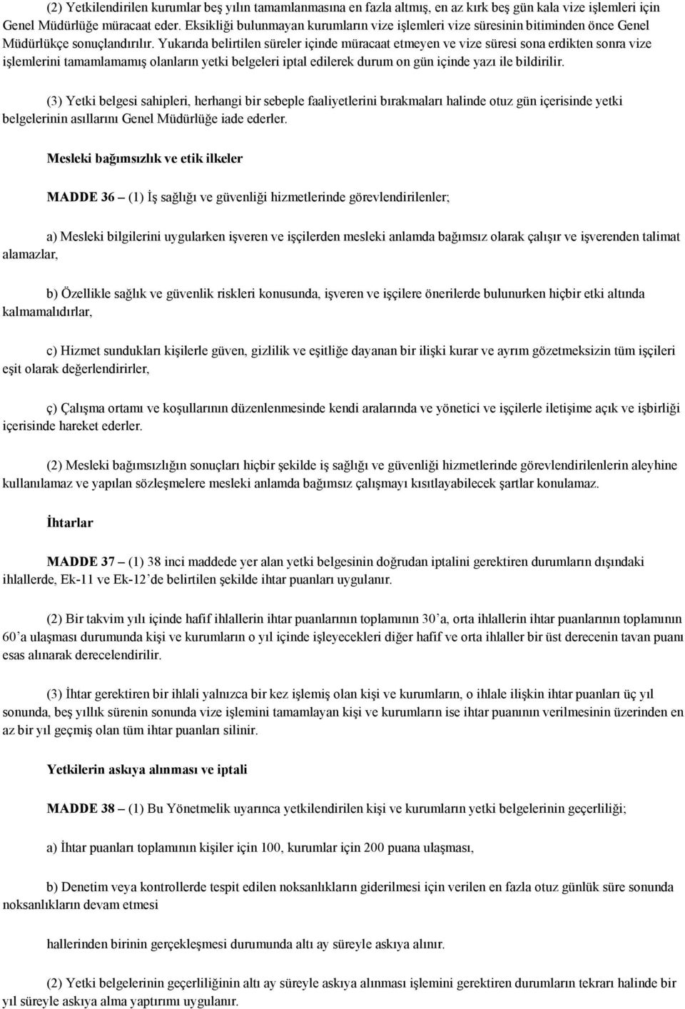 Yukarıda belirtilen süreler içinde müracaat etmeyen ve vize süresi sona erdikten sonra vize işlemlerini tamamlamamış olanların yetki belgeleri iptal edilerek durum on gün içinde yazı ile bildirilir.