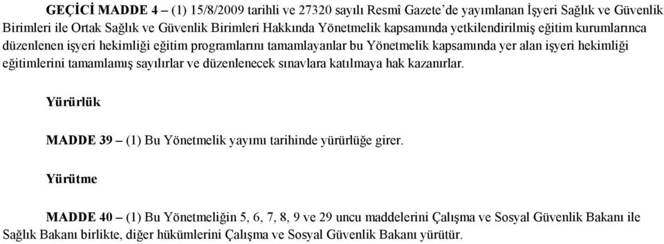 eğitimlerini tamamlamış sayılırlar ve düzenlenecek sınavlara katılmaya hak kazanırlar. Yürürlük MADDE 39 (1) Bu Yönetmelik yayımı tarihinde yürürlüğe girer.