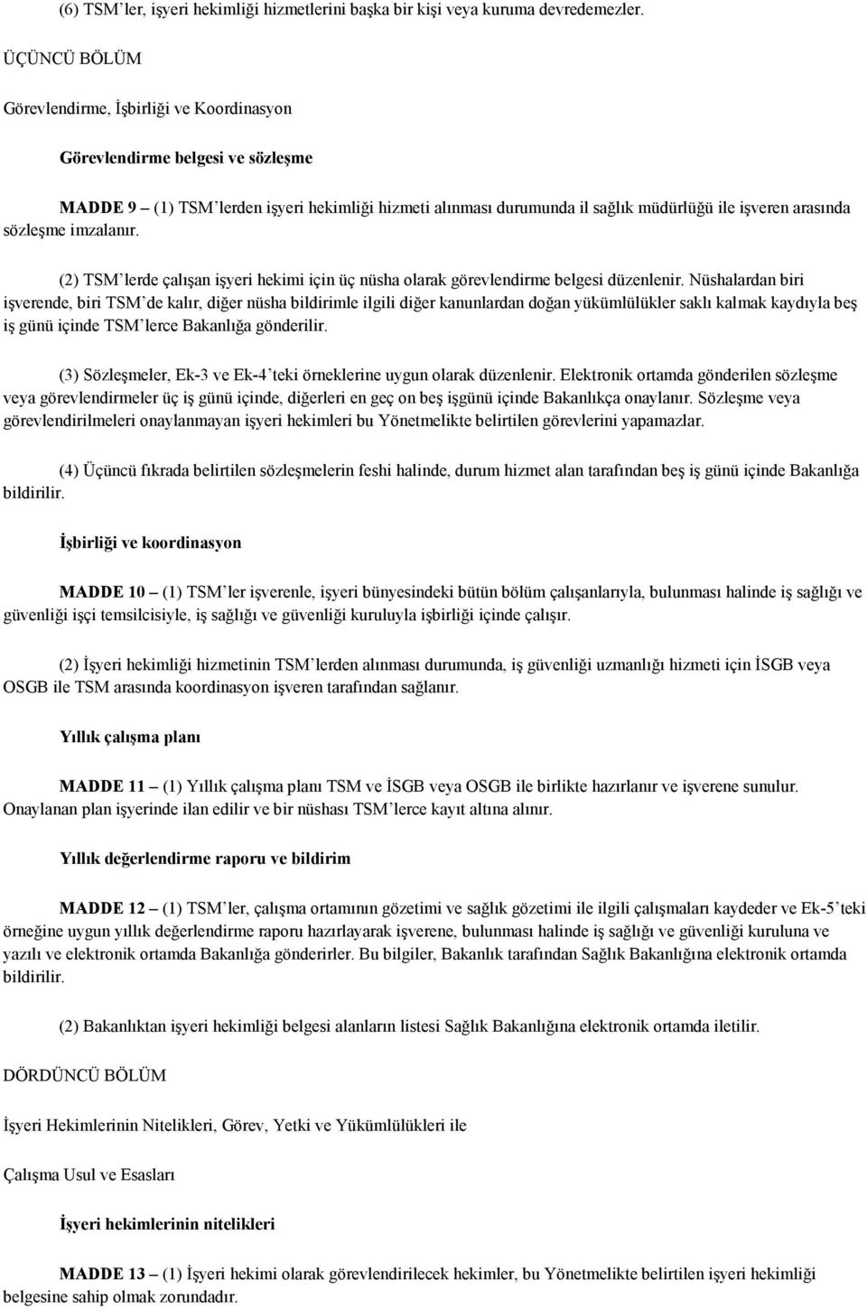 sözleşme imzalanır. (2) TSM lerde çalışan işyeri hekimi için üç nüsha olarak görevlendirme belgesi düzenlenir.