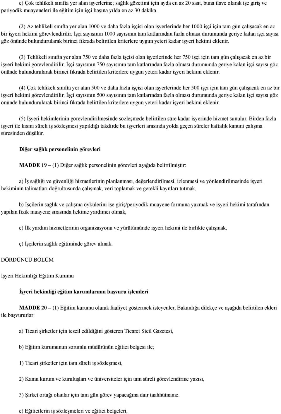 Đşçi sayısının 1000 sayısının tam katlarından fazla olması durumunda geriye kalan işçi sayısı göz önünde bulundurularak birinci fıkrada belirtilen kriterlere uygun yeteri kadar işyeri hekimi eklenir.