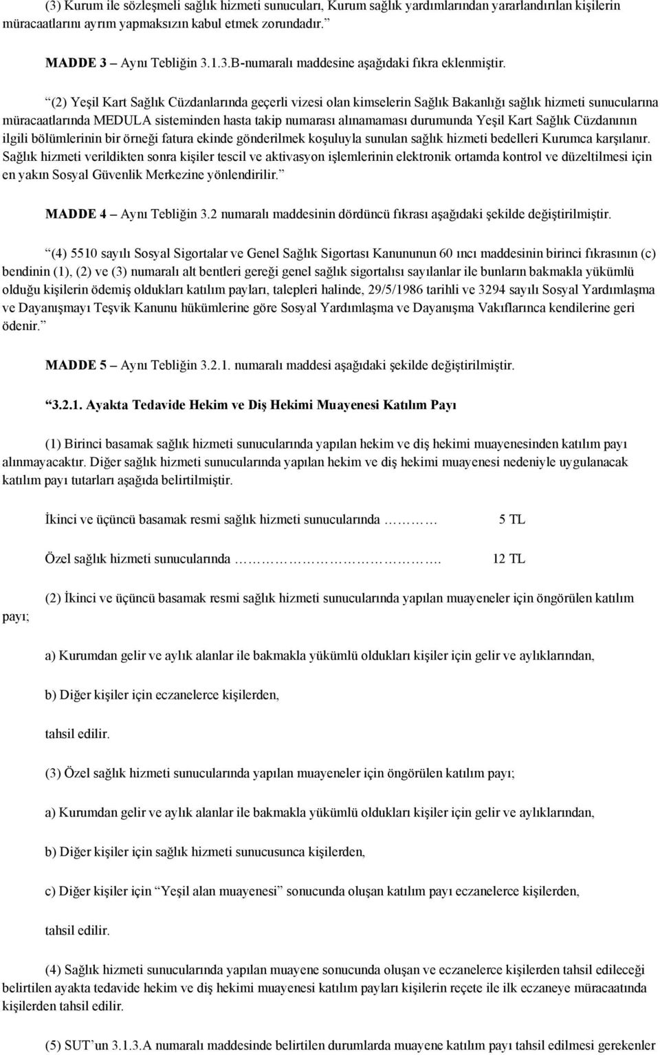 Kart Sağlık Cüzdanının ilgili bölümlerinin bir örneği fatura ekinde gönderilmek koşuluyla sunulan sağlık hizmeti bedelleri Kurumca karşılanır.