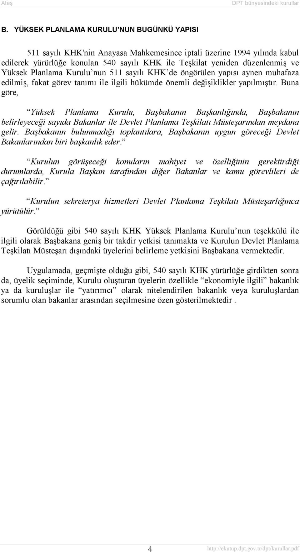 Buna göre, Yüksek Planlama Kurulu, Başbakanõn Başkanlõğõnda, Başbakanõn belirleyeceği sayõda Bakanlar ile Devlet Planlama Teşkilatõ Müsteşarõndan meydana gelir.