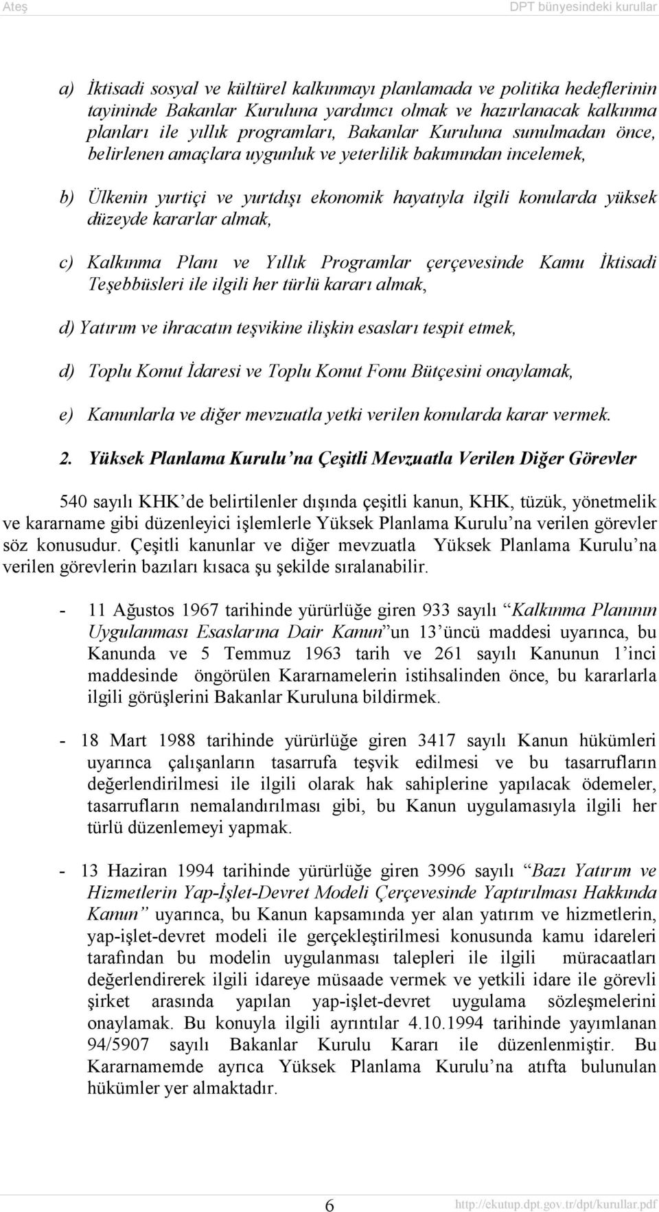 ve Yõllõk Programlar çerçevesinde Kamu İktisadi Teşebbüsleri ile ilgili her türlü kararõ almak, d) Yatõrõm ve ihracatõn teşvikine ilişkin esaslarõ tespit etmek, d) Toplu Konut İdaresi ve Toplu Konut