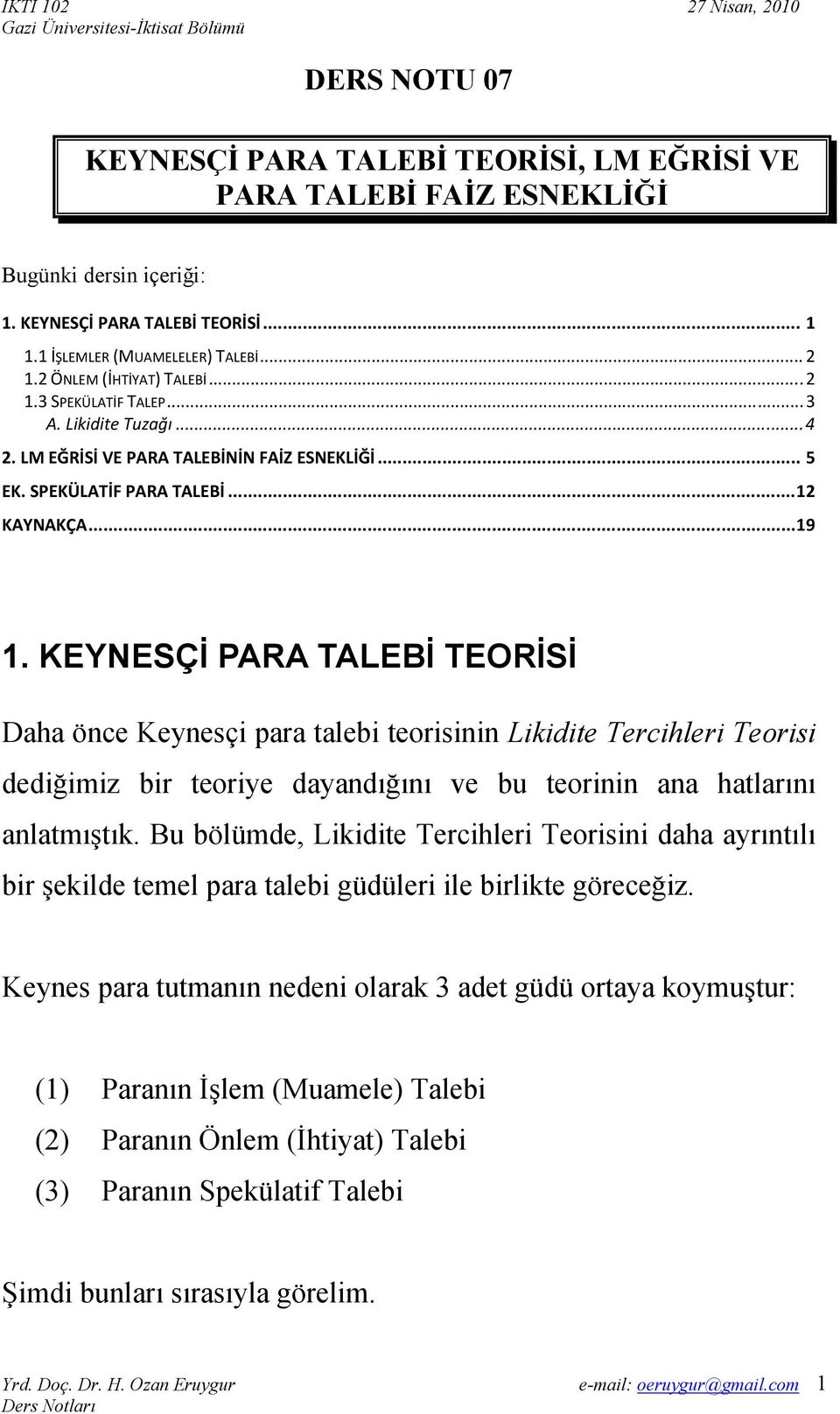 KEYNESÇİ PARA TALEBİ TEORİSİ Daha önce Keynesç para taleb teorsnn Lkdte Terchler Teors dedğmz br teorye dayandığını ve bu teornn ana hatlarını anlatmıştık.