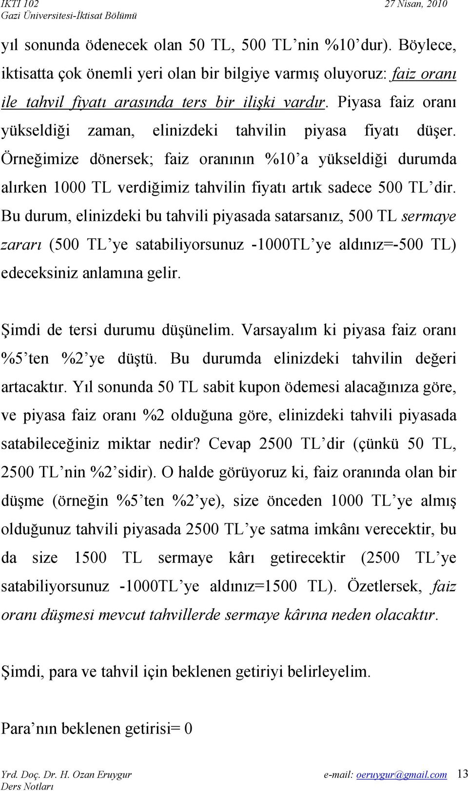 Bu durum, elnzdek bu tahvl pyasada satarsanız, 500 TL sermaye zararı (500 TL ye satablyorsunuz -1000TL ye aldınız=-500 TL) edeceksnz anlamına gelr. Şmd de ters durumu düşünelm.