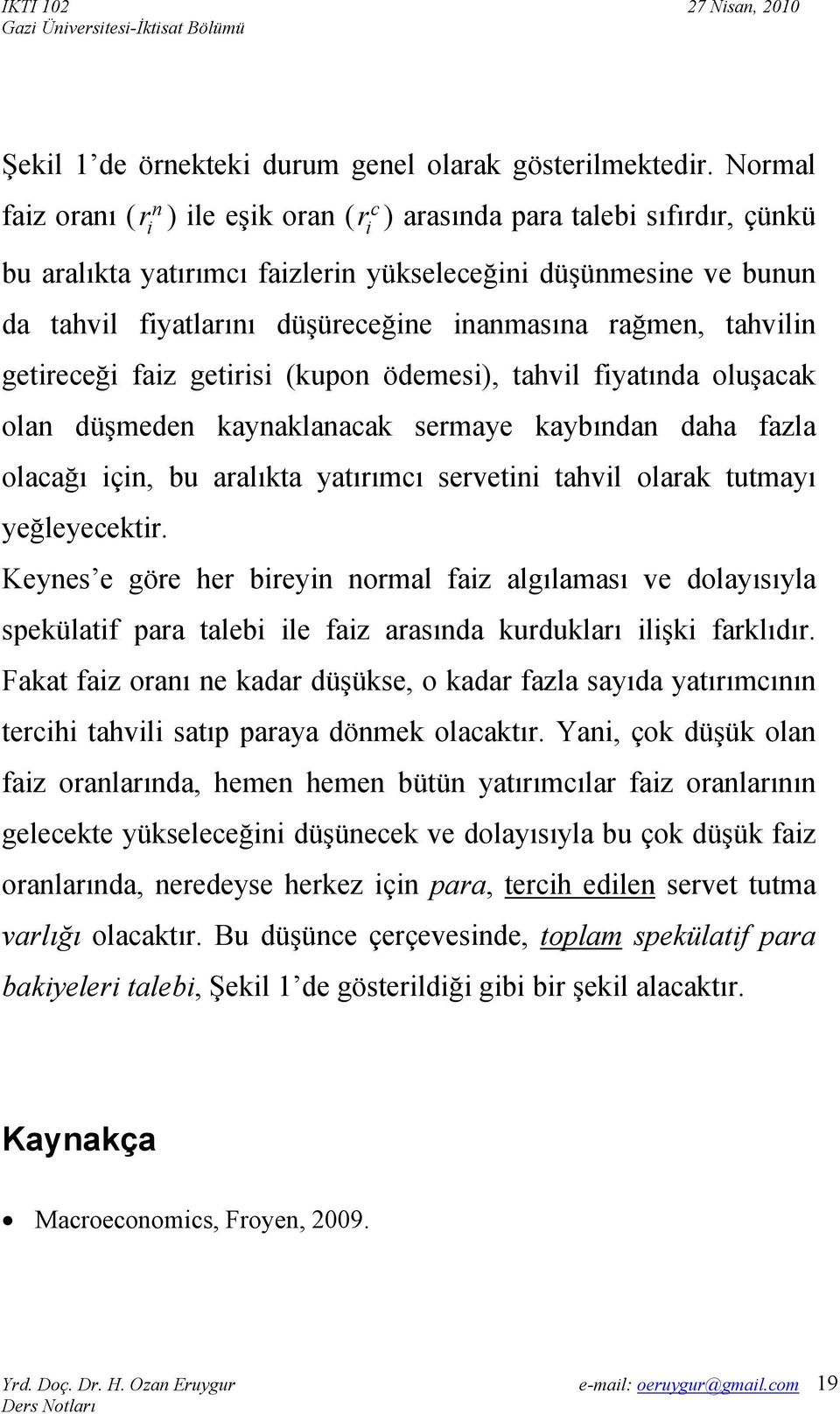 getreceğ faz getrs (kupon ödemes), tahvl fyatında oluşacak olan düşmeden kaynaklanacak sermaye kaybından daha fazla olacağı çn, bu aralıkta yatırımcı servetn tahvl olarak tutmayı yeğleyecektr.