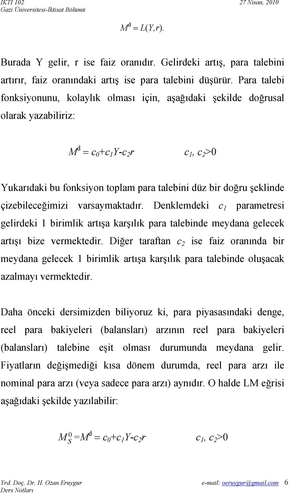 varsaymaktadır. Denklemdek c 1 parametres gelrdek 1 brmlk artışa karşılık para talebnde meydana gelecek artışı bze vermektedr.