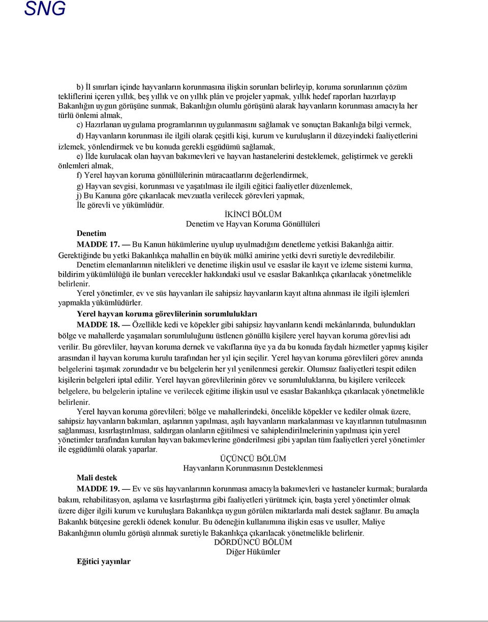 sağlamak ve sonuçtan Bakanlığa bilgi vermek, d) Hayvanların korunması ile ilgili olarak çeşitli kişi, kurum ve kuruluşların il düzeyindeki faaliyetlerini izlemek, yönlendirmek ve bu konuda gerekli