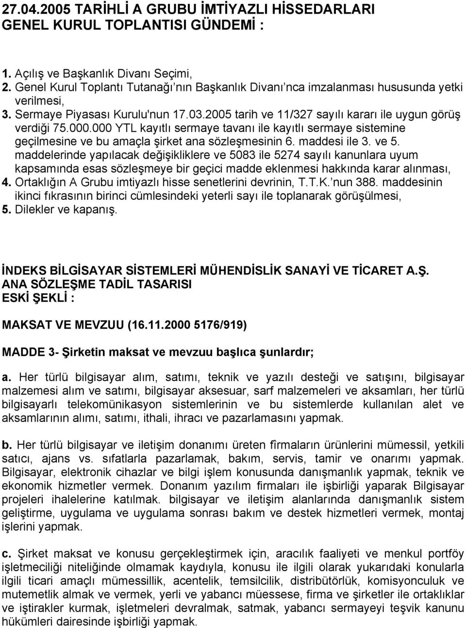 000 YTL kayıtlı sermaye tavanı ile kayıtlı sermaye sistemine geçilmesine ve bu amaçla şirket ana sözleşmesinin 6. maddesi ile 3. ve 5.