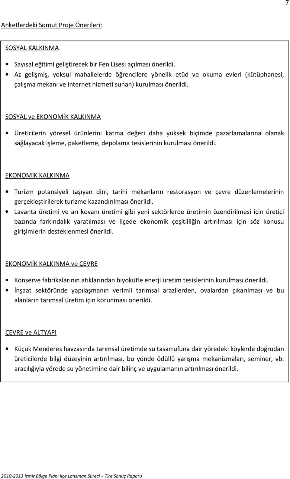 SOSYAL ve EKONOMİK KALKINMA Üreticilerin yöresel ürünlerini katma değeri daha yüksek biçimde pazarlamalarına olanak sağlayacak işleme, paketleme, depolama tesislerinin kurulması önerildi.