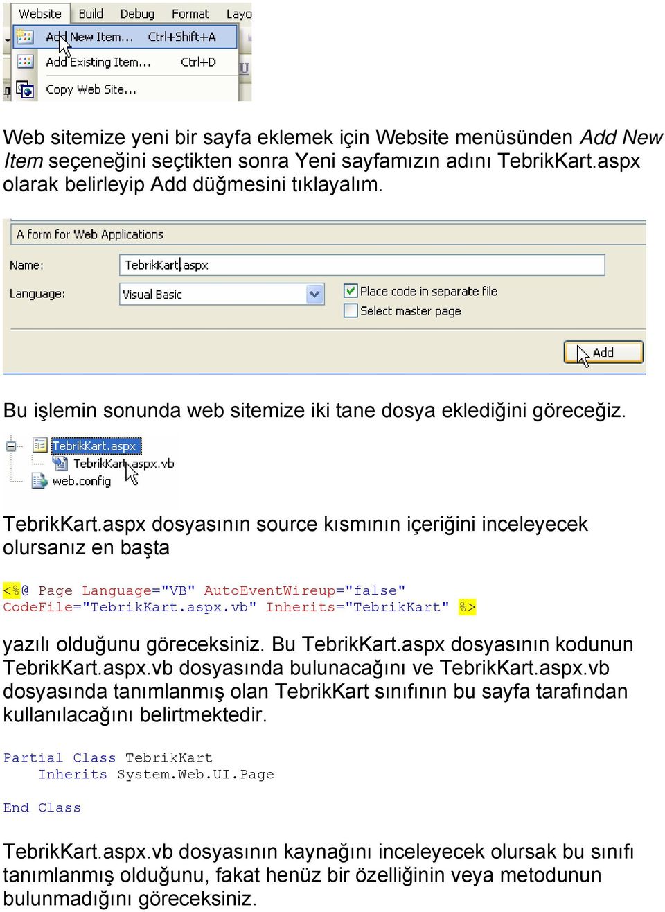 aspx dosyasının source kısmının içeriğini inceleyecek olursanız en başta <%@ Page Language="VB" AutoEventWireup="false" CodeFile="TebrikKart.aspx.vb" Inherits="TebrikKart" %> yazılı olduğunu göreceksiniz.