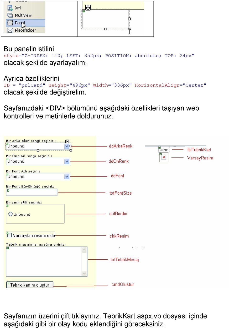 değiştirelim. Sayfanızdaki <DIV> bölümünü aşağıdaki özellikleri taşıyan web kontrolleri ve metinlerle doldurunuz.