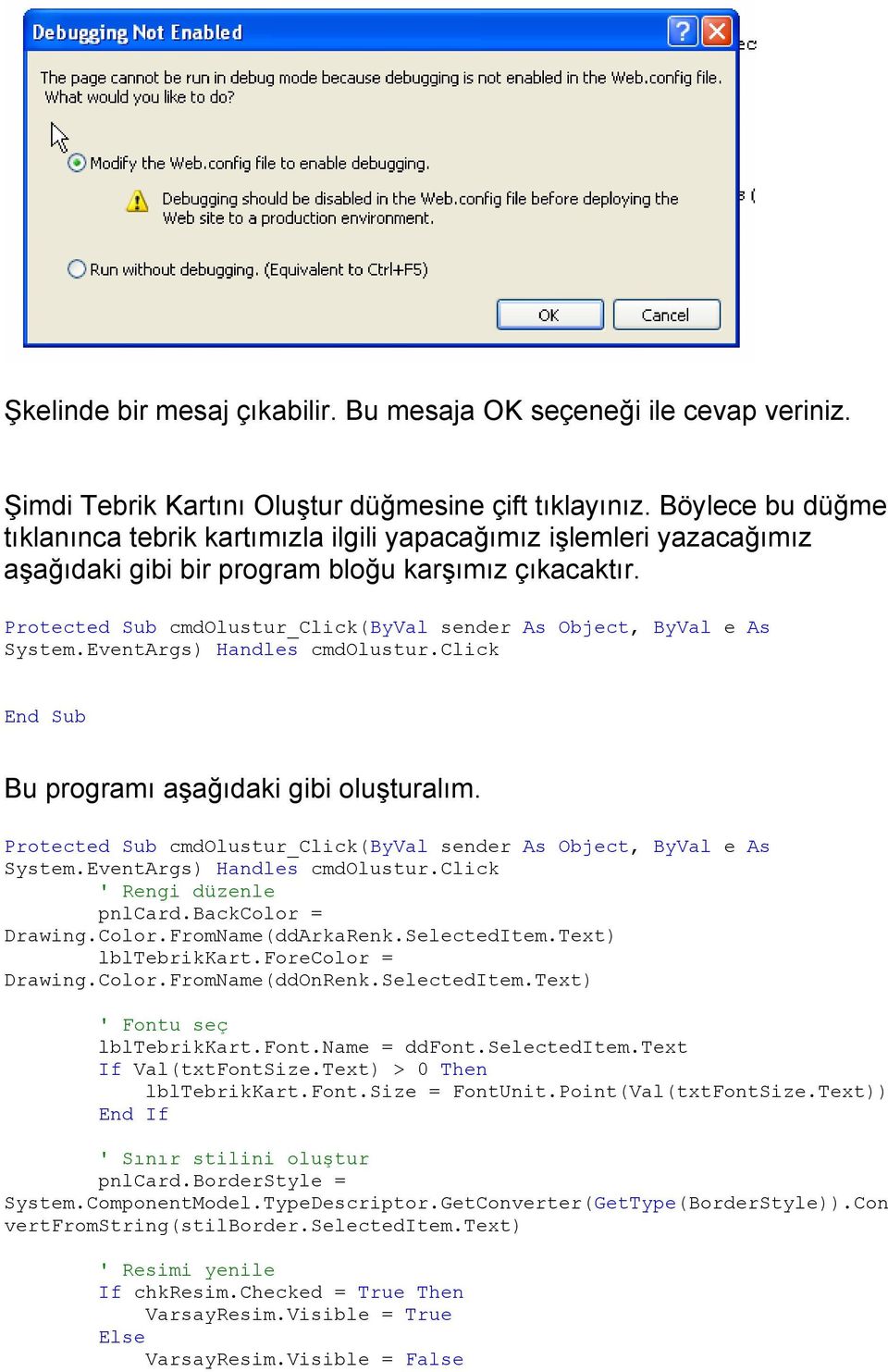 Protected Sub cmdolustur_click(byval sender As Object, ByVal e As System.EventArgs) Handles cmdolustur.click Bu programı aşağıdaki gibi oluşturalım.