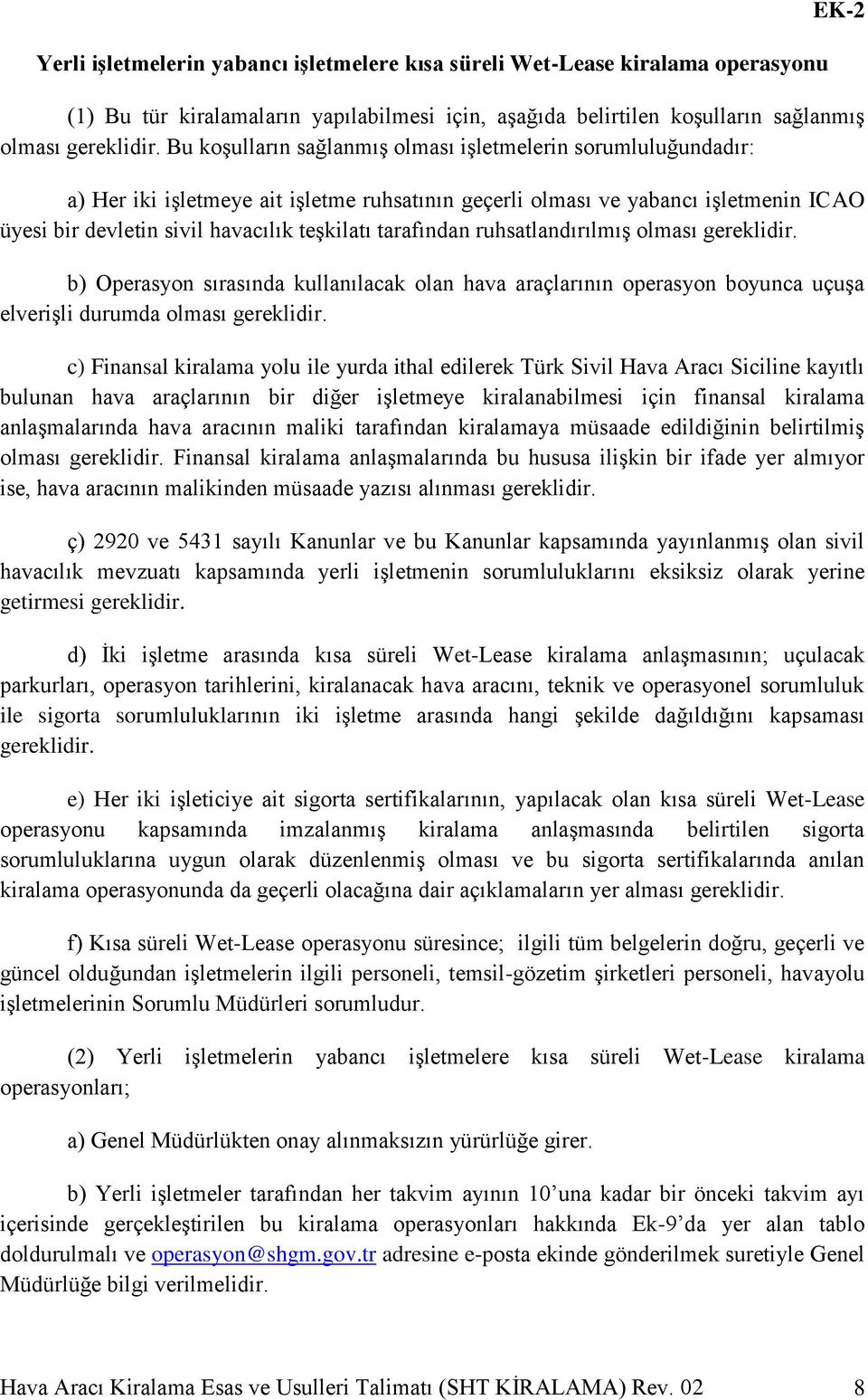 tarafından ruhsatlandırılmış olması gereklidir. b) Operasyon sırasında kullanılacak olan hava araçlarının operasyon boyunca uçuşa elverişli durumda olması gereklidir.