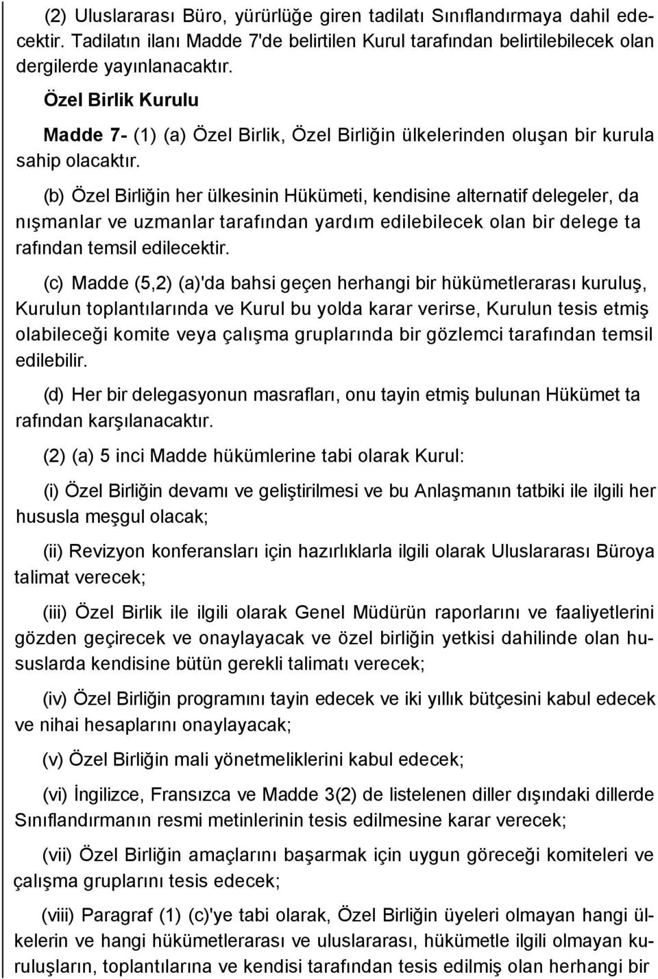 (b) Özel Birliğin her ülkesinin Hükümeti, kendisine alternatif delegeler, da nışmanlar ve uzmanlar tarafından yardım edilebilecek olan bir delege ta rafından temsil edilecektir.