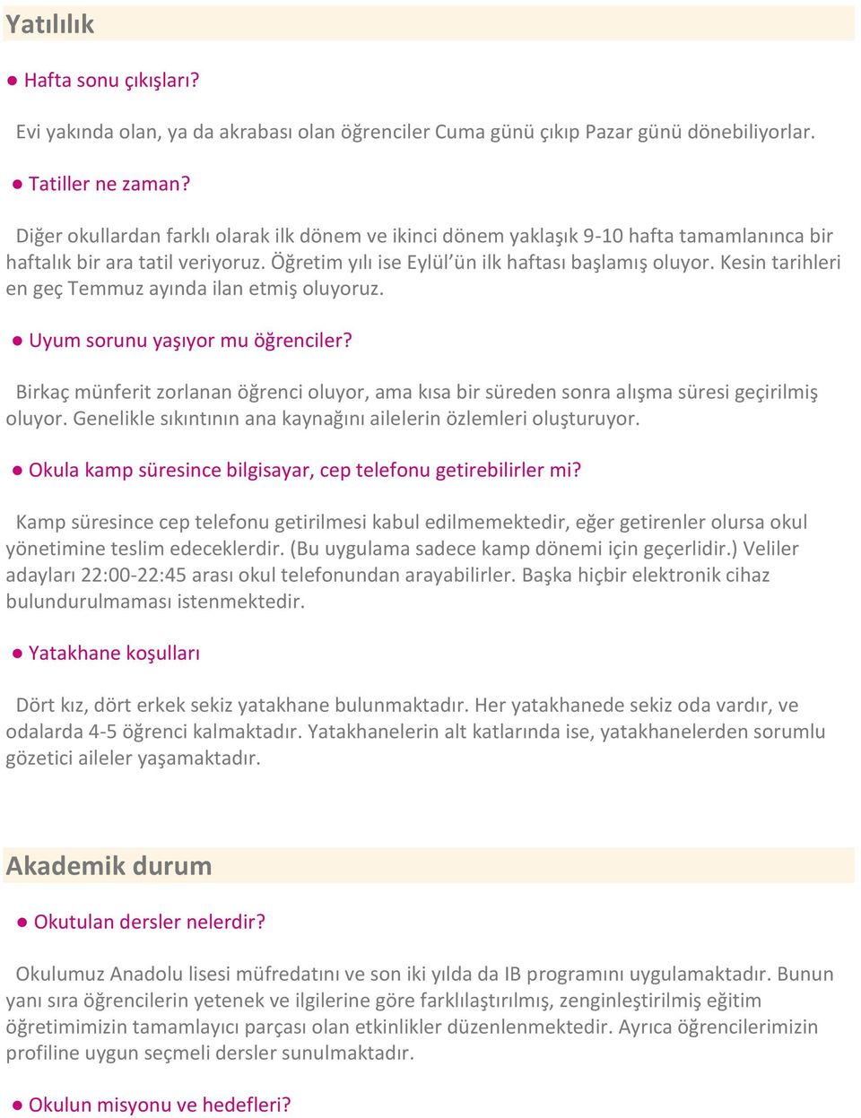 Kesin tarihleri en geç Temmuz ayında ilan etmiş oluyoruz. Uyum sorunu yaşıyor mu öğrenciler? Birkaç münferit zorlanan öğrenci oluyor, ama kısa bir süreden sonra alışma süresi geçirilmiş oluyor.