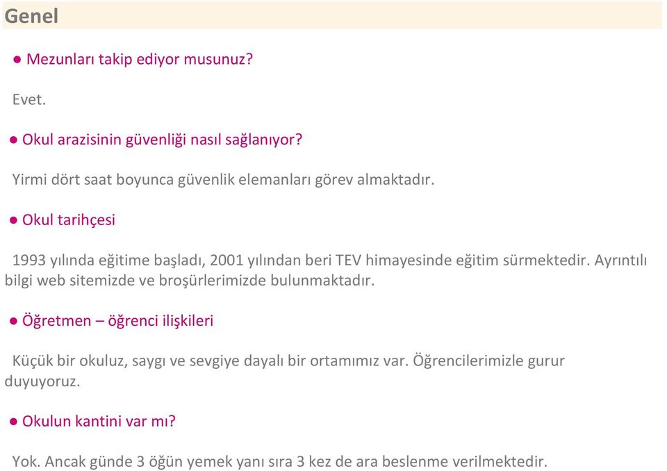 Okul tarihçesi 1993 yılında eğitime başladı, 2001 yılından beri TEV himayesinde eğitim sürmektedir.