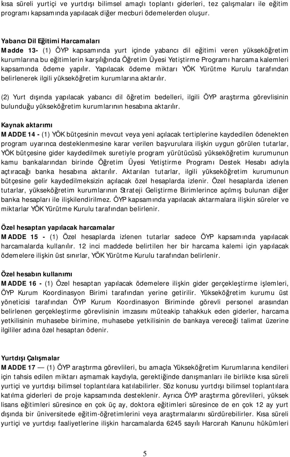 kapsam nda ödeme yap r. Yap lacak ödeme miktar YÖK Yürütme Kurulu taraf ndan belirlenerek ilgili yüksekö retim kurumlar na aktar r.