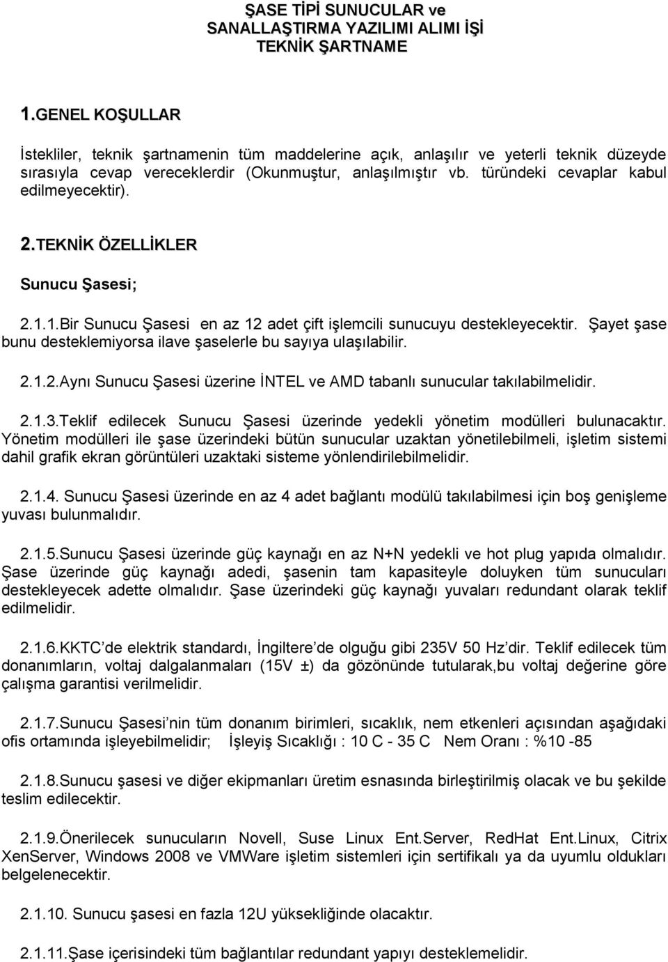 türündeki cevaplar kabul edilmeyecektir). 2.TEKNİK ÖZELLİKLER Sunucu Şasesi; 2.1.1.Bir Sunucu Şasesi en az 12 adet çift işlemcili sunucuyu destekleyecektir.