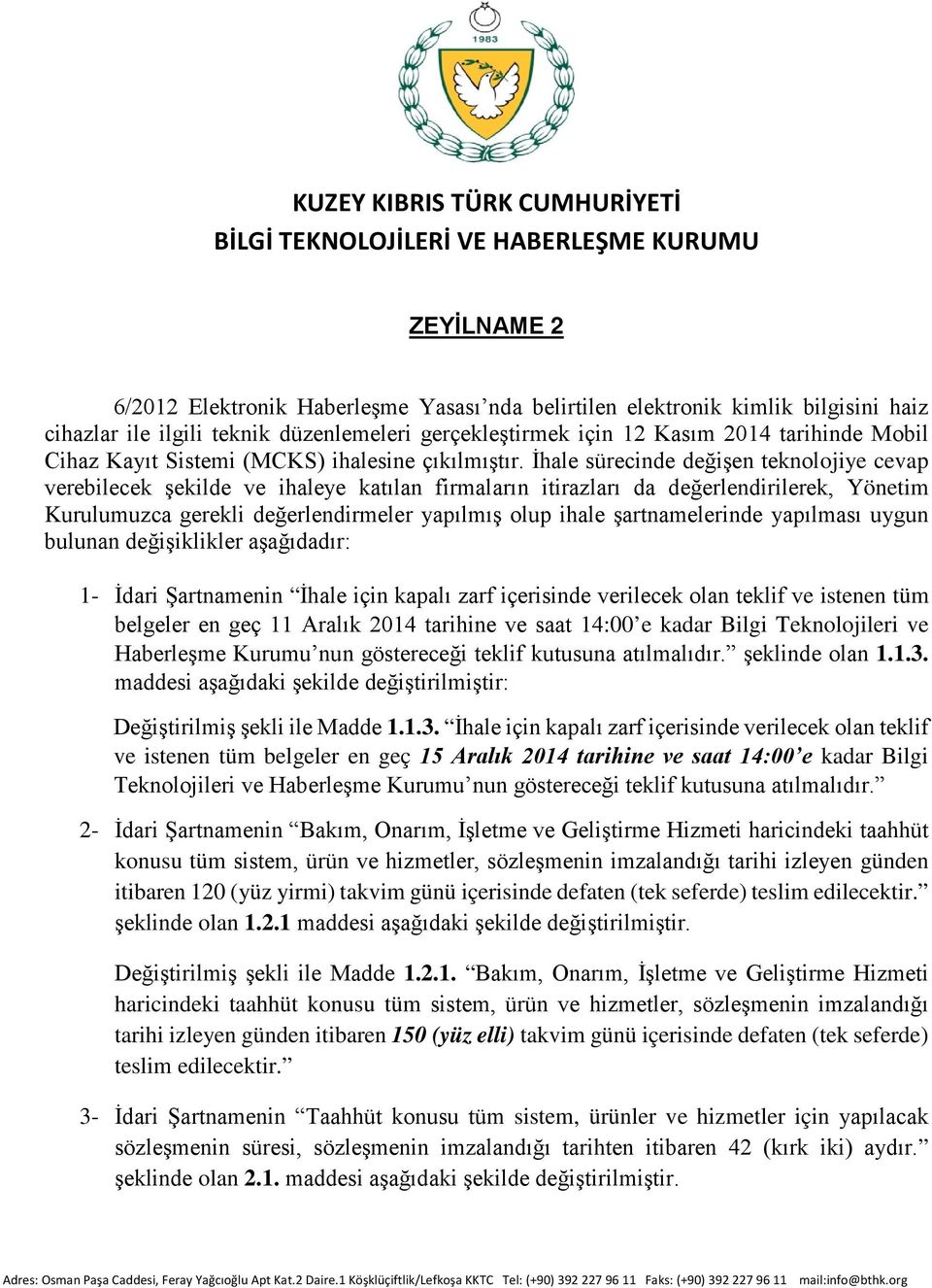 İhale sürecinde değişen teknolojiye cevap verebilecek şekilde ve ihaleye katılan firmaların itirazları da değerlendirilerek, Yönetim Kurulumuzca gerekli değerlendirmeler yapılmış olup ihale