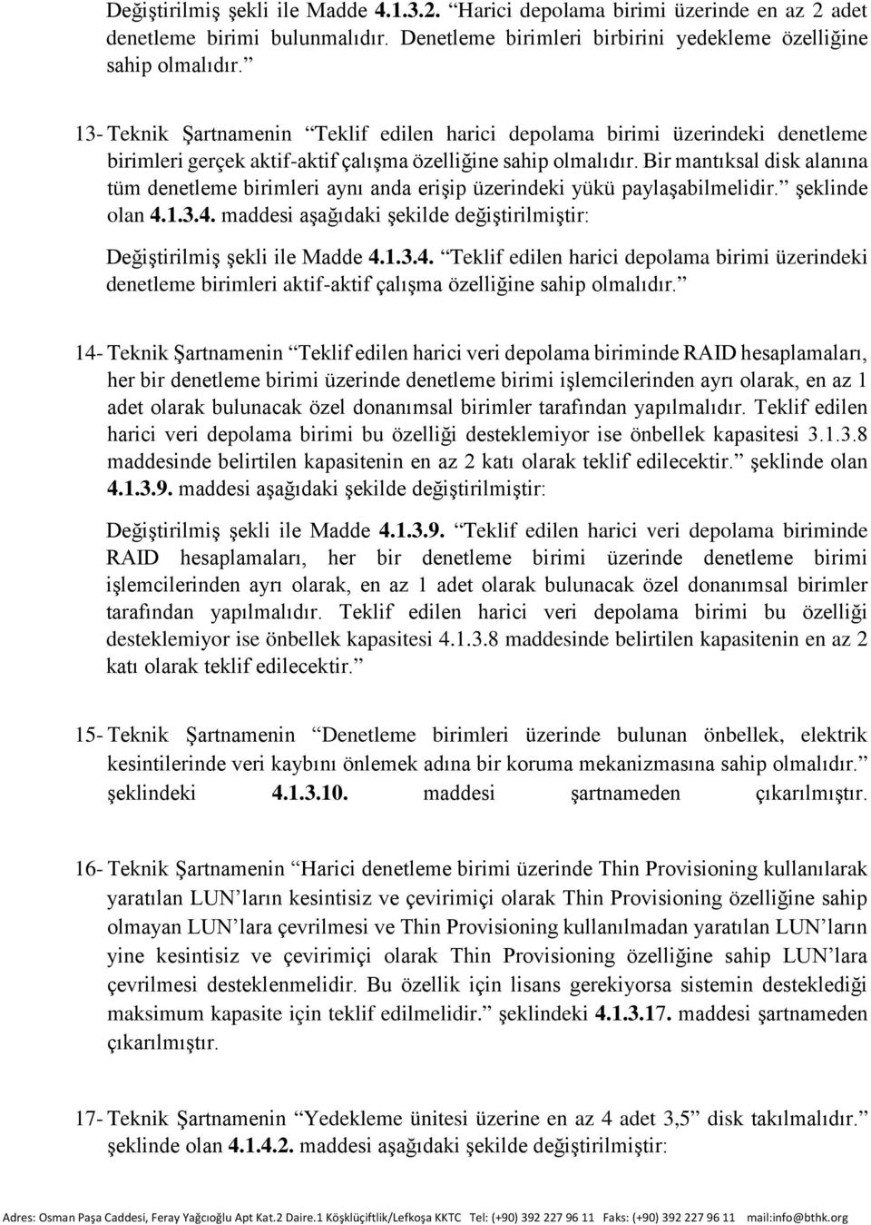 Bir mantıksal disk alanına tüm denetleme birimleri aynı anda erişip üzerindeki yükü paylaşabilmelidir. şeklinde olan 4.