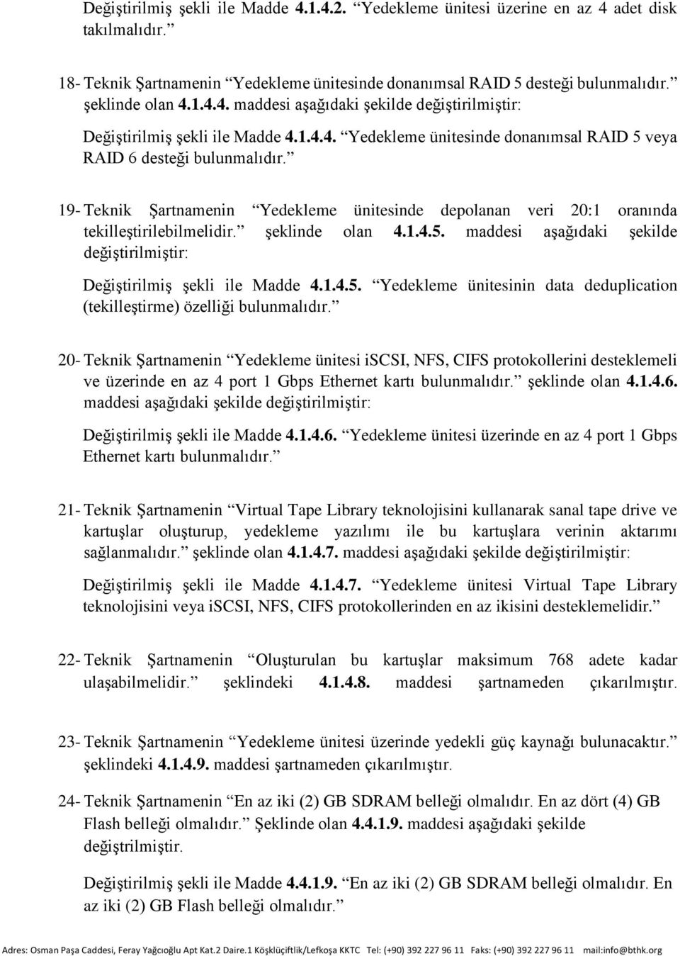 1.4.5. Yedekleme ünitesinin data deduplication (tekilleştirme) özelliği bulunmalıdır.