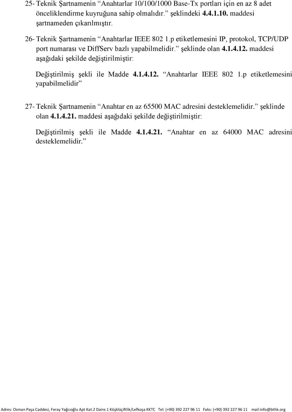 maddesi aşağıdaki şekilde değiştirilmiştir: Değiştirilmiş şekli ile Madde 4.1.4.12. Anahtarlar IEEE 802 1.