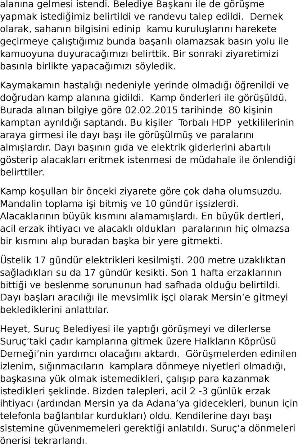 Bir sonraki ziyaretimizi basınla birlikte yapacağımızı söyledik. Kaymakamın hastalığı nedeniyle yerinde olmadığı öğrenildi ve doğrudan kamp alanına gidildi. Kamp önderleri ile görüşüldü.