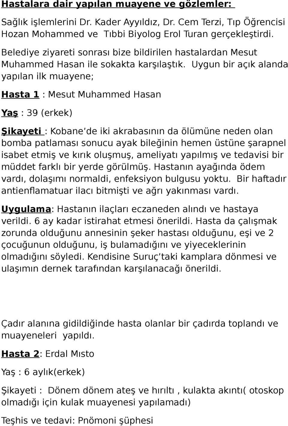 Uygun bir açık alanda yapılan ilk muayene; Hasta 1 : Mesut Muhammed Hasan Yaş : 39 (erkek) Şikayeti : Kobane de iki akrabasının da ölümüne neden olan bomba patlaması sonucu ayak bileğinin hemen