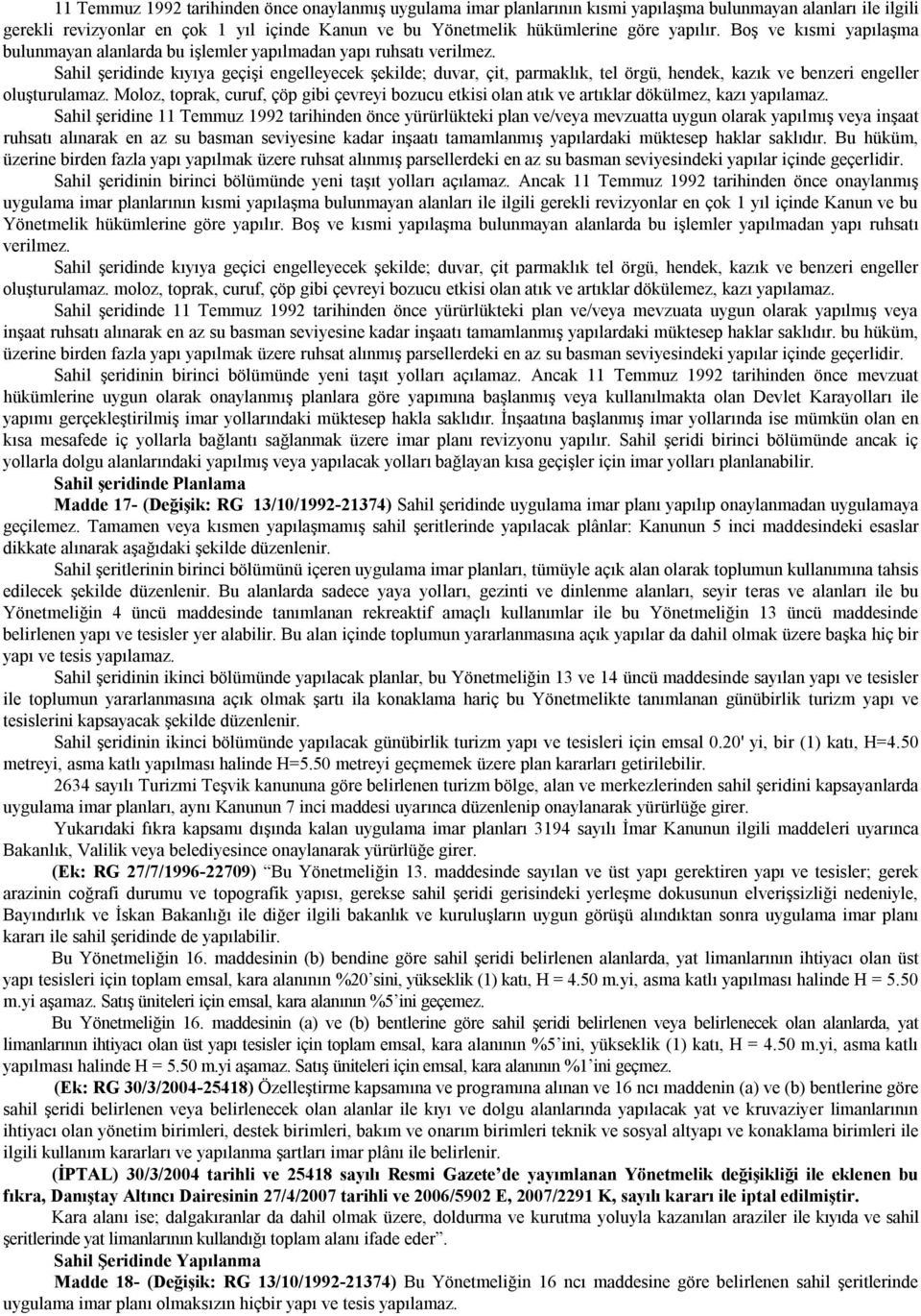 Sahil şeridinde kıyıya geçişi engelleyecek şekilde; duvar, çit, parmaklık, tel örgü, hendek, kazık ve benzeri engeller oluşturulamaz.