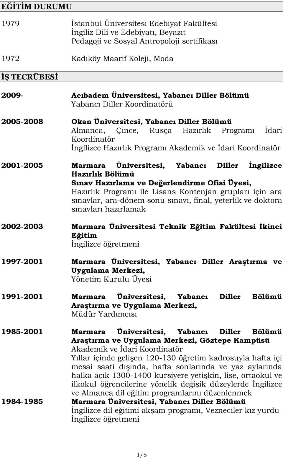 Programı Akademik ve İdari Koordinatör 2001-2005 Marmara Üniversitesi, Yabancı Diller İngilizce Hazırlık Bölümü Sınav Hazırlama ve Değerlendirme Ofisi Üyesi, Hazırlık Programı ile Lisans Kontenjan