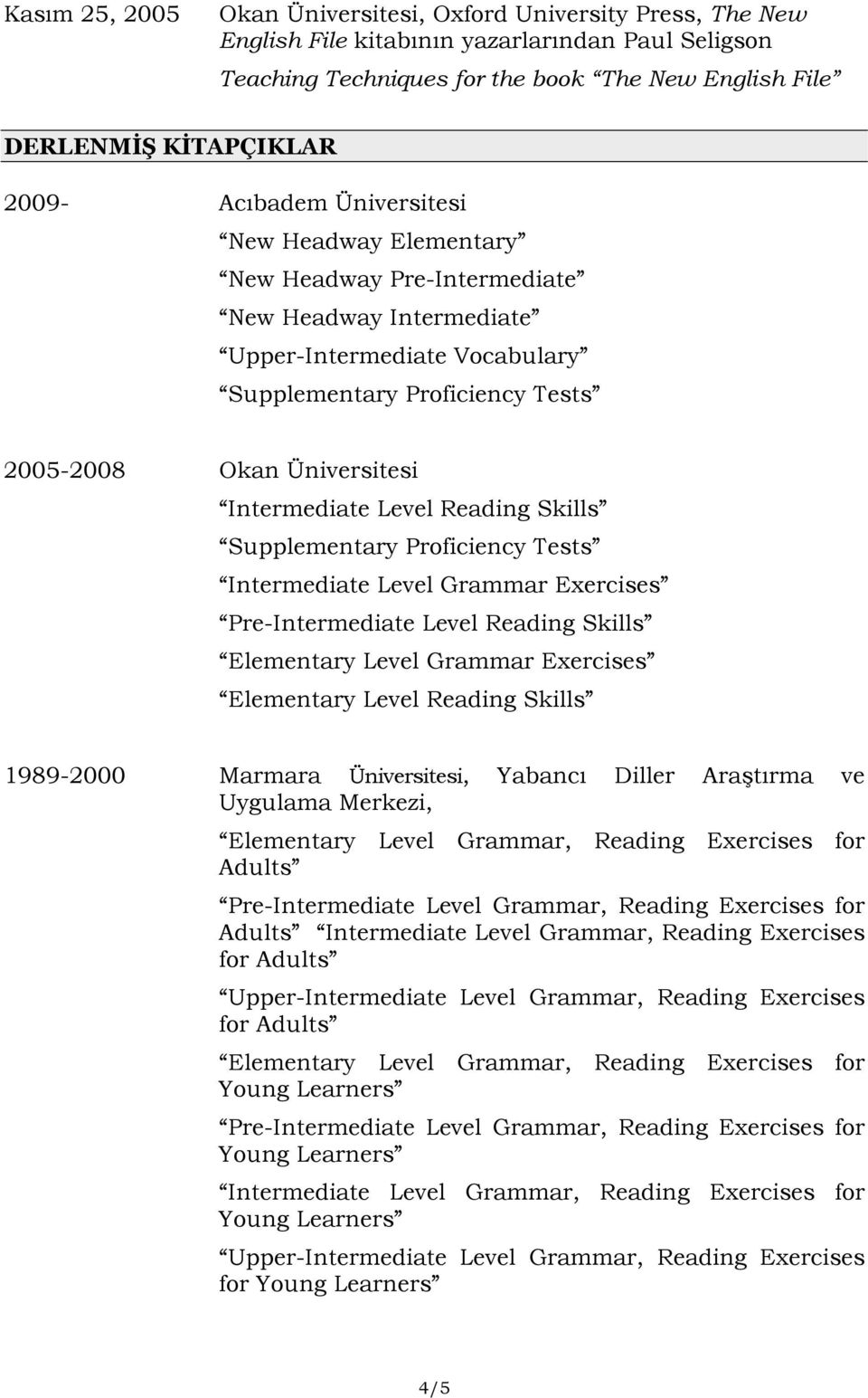 Intermediate Level Reading Skills Supplementary Proficiency Tests Intermediate Level Grammar Exercises Pre-Intermediate Level Reading Skills Elementary Level Grammar Exercises Elementary Level