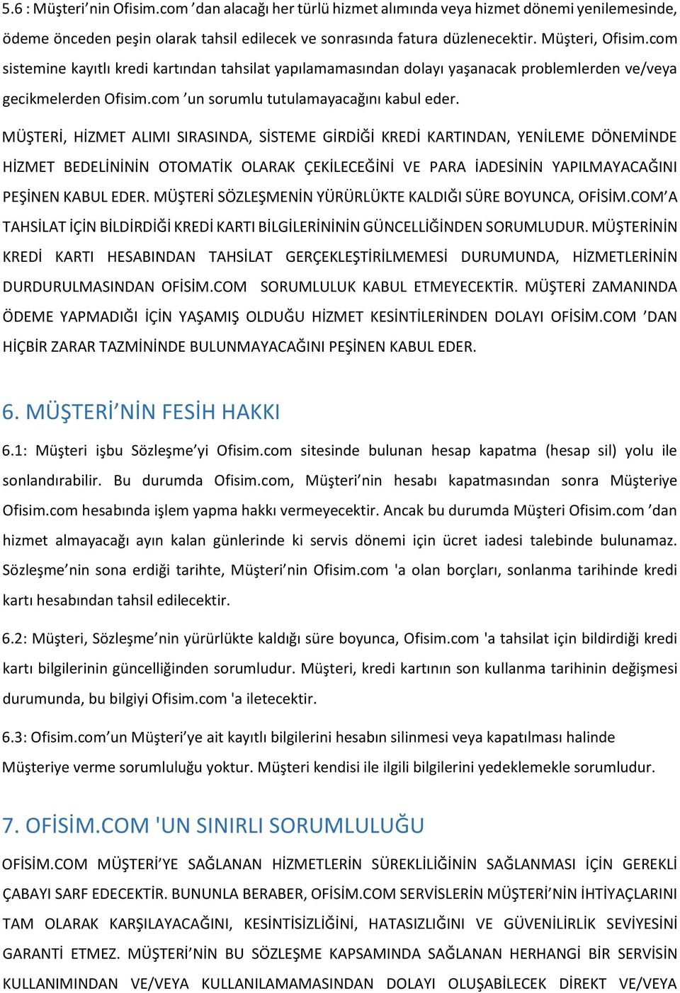 MÜŞTERİ, HİZMET ALIMI SIRASINDA, SİSTEME GİRDİĞİ KREDİ KARTINDAN, YENİLEME DÖNEMİNDE HİZMET BEDELİNİNİN OTOMATİK OLARAK ÇEKİLECEĞİNİ VE PARA İADESİNİN YAPILMAYACAĞINI PEŞİNEN KABUL EDER.