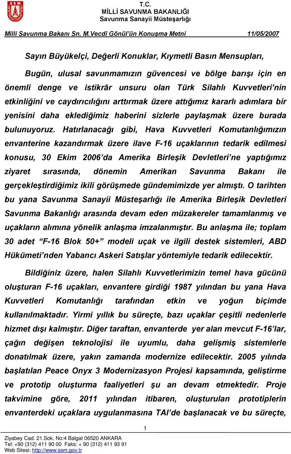 Hatırlanacağı gibi, Hava Kuvvetleri Komutanlığımızın envanterine kazandırmak üzere ilave F-16 uçaklarının tedarik edilmesi konusu, 30 Ekim 2006 da Amerika Birleşik Devletleri ne yaptığımız ziyaret