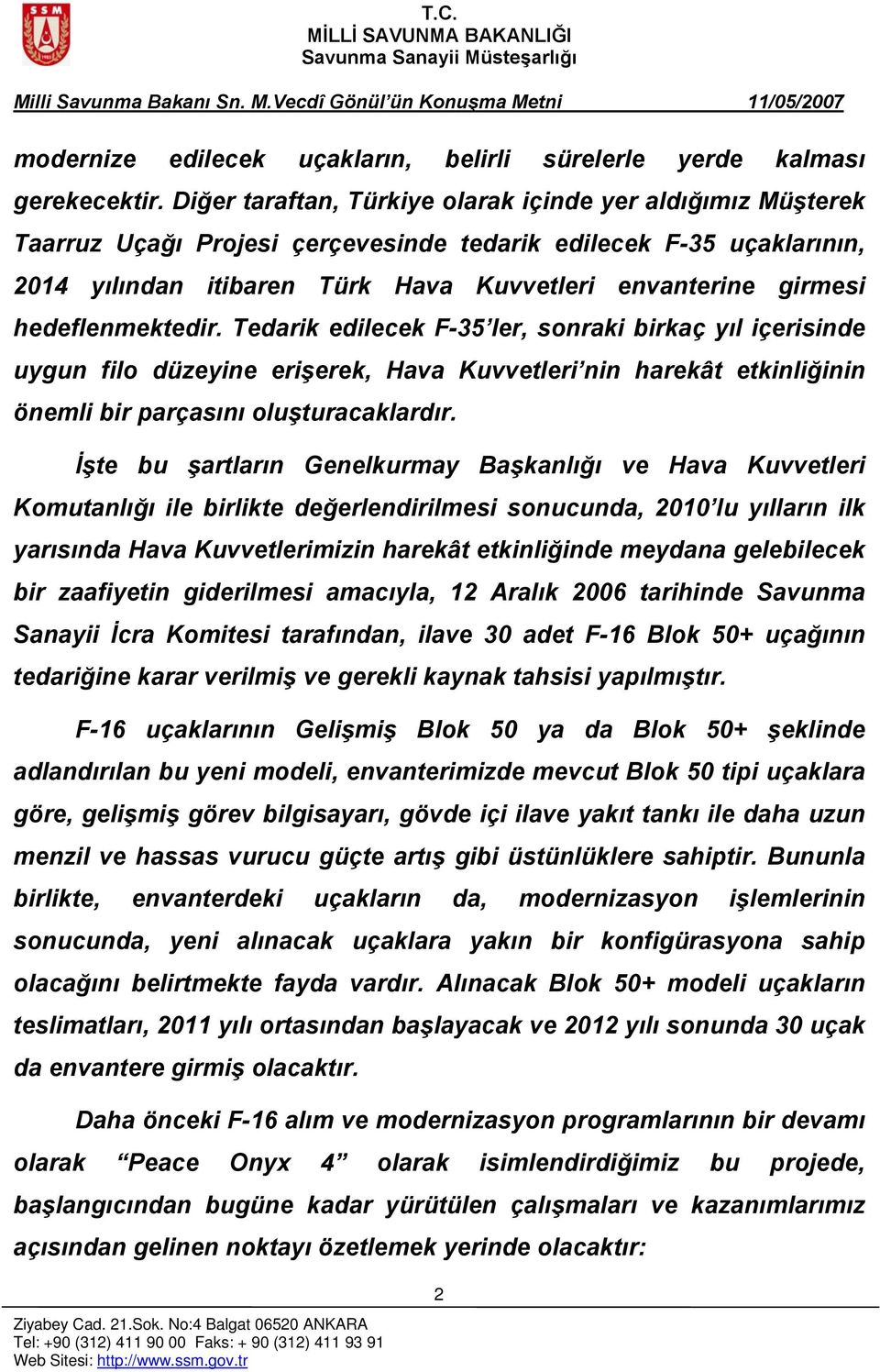 hedeflenmektedir. Tedarik edilecek F-35 ler, sonraki birkaç yıl içerisinde uygun filo düzeyine erişerek, Hava Kuvvetleri nin harekât etkinliğinin önemli bir parçasını oluşturacaklardır.