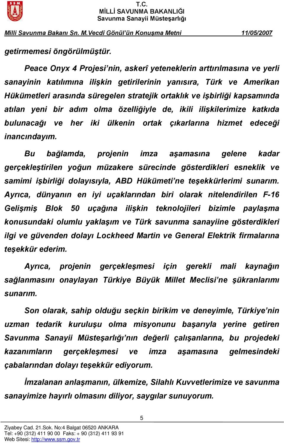 işbirliği kapsamında atılan yeni bir adım olma özelliğiyle de, ikili ilişkilerimize katkıda bulunacağı ve her iki ülkenin ortak çıkarlarına hizmet edeceği inancındayım.