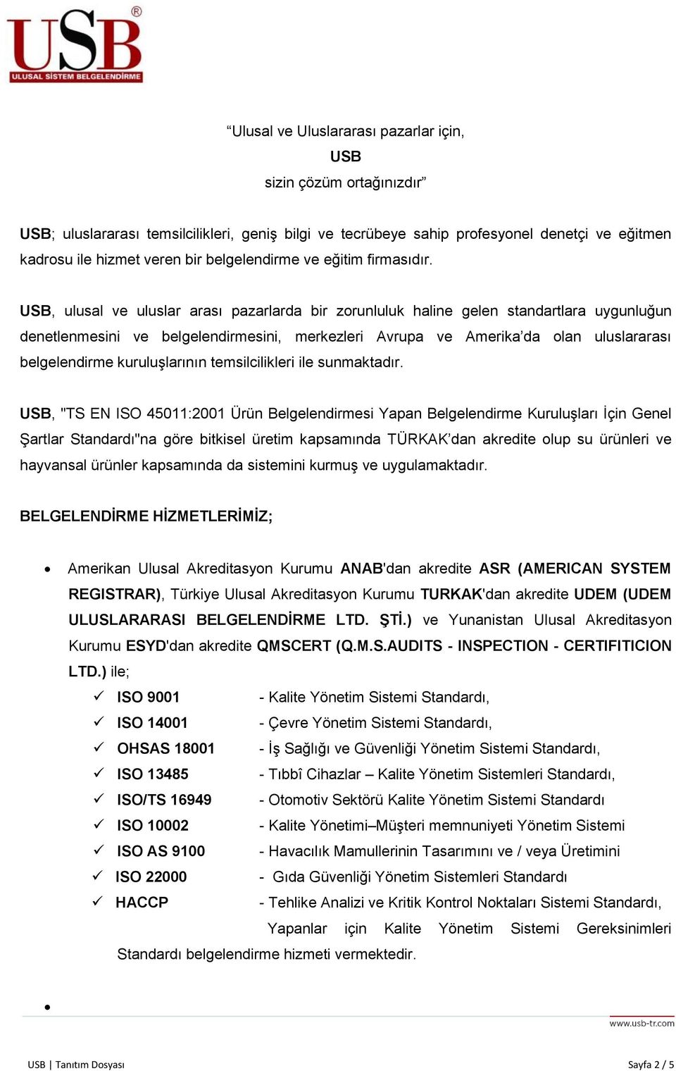 USB, ulusal ve uluslar arası pazarlarda bir zorunluluk haline gelen standartlara uygunluğun denetlenmesini ve belgelendirmesini, merkezleri Avrupa ve Amerika da olan uluslararası belgelendirme