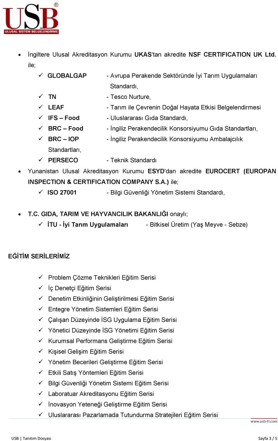 Standardı, BRC Food - İngiliz Perakendecilik Konsorsiyumu Gıda Standartları, BRC IOP - İngiliz Perakendecilik Konsorsiyumu Ambalajcılık Standartları, PERSECO - Teknik Standardı Yunanistan Ulusal