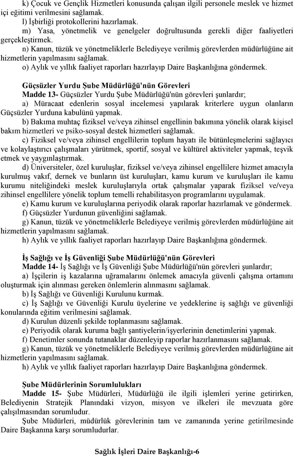 n) Kanun, tüzük ve yönetmeliklerle Belediyeye verilmiş görevlerden müdürlüğüne ait o) Aylık ve yıllık faaliyet raporları hazırlayıp Daire Başkanlığına göndermek.