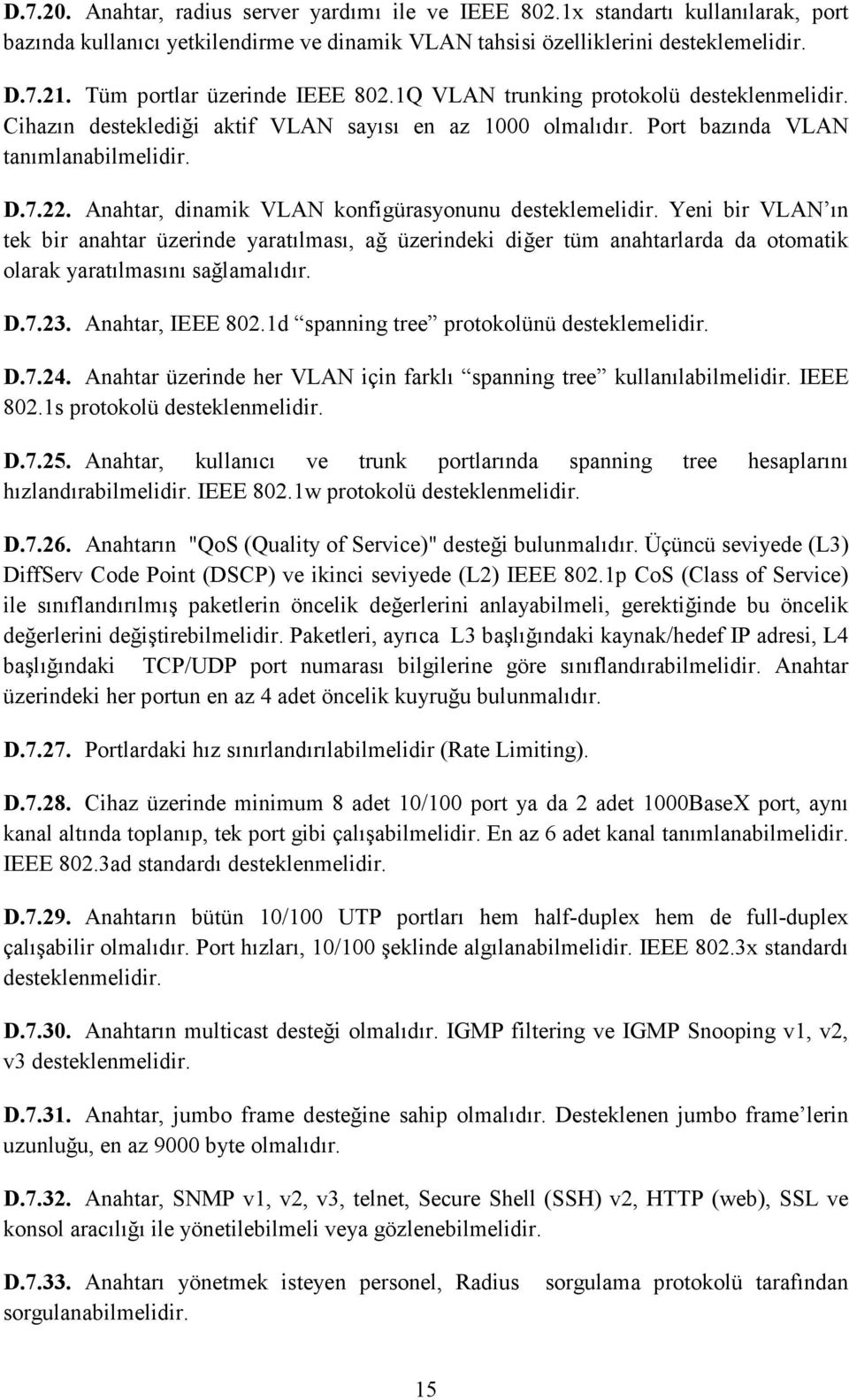 Anahtar, dinamik VLAN konfigürasyonunu desteklemelidir. Yeni bir VLAN ın tek bir anahtar üzerinde yaratılması, ağ üzerindeki diğer tüm anahtarlarda da otomatik olarak yaratılmasını sağlamalıdır. D.7.