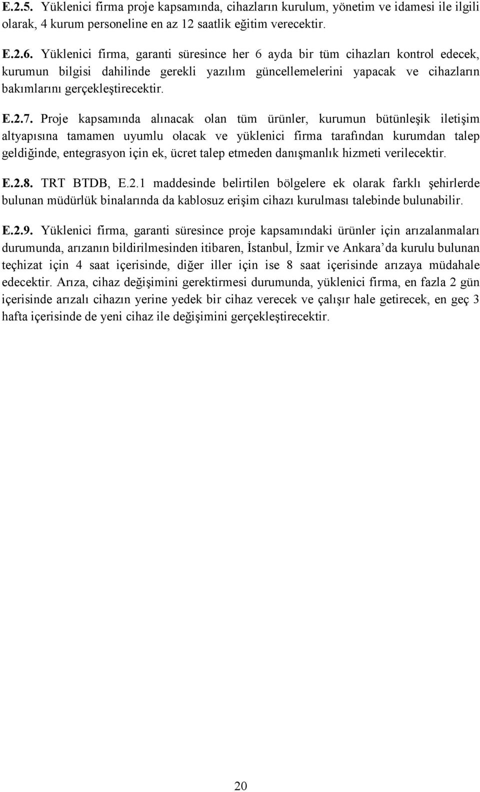 Proje kapsamında alınacak olan tüm ürünler, kurumun bütünleşik iletişim altyapısına tamamen uyumlu olacak ve yüklenici firma tarafından kurumdan talep geldiğinde, entegrasyon için ek, ücret talep