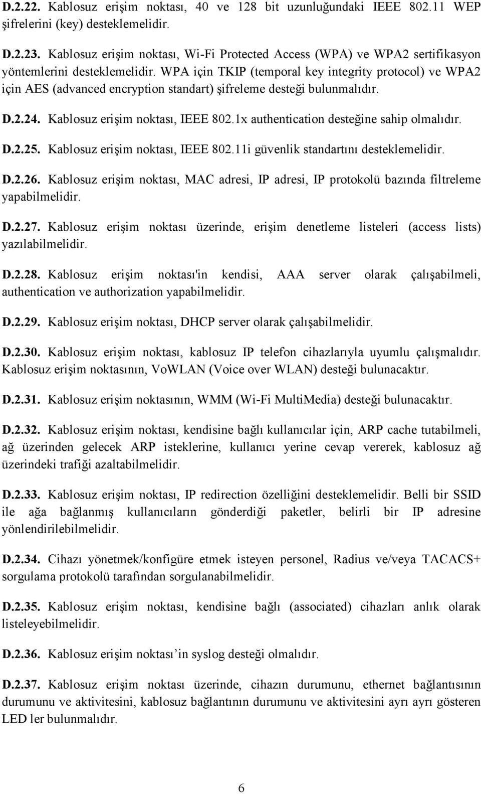 WPA için TKIP (temporal key integrity protocol) ve WPA2 için AES (advanced encryption standart) şifreleme desteği bulunmalıdır. D.2.24. Kablosuz erişim noktası, IEEE 802.