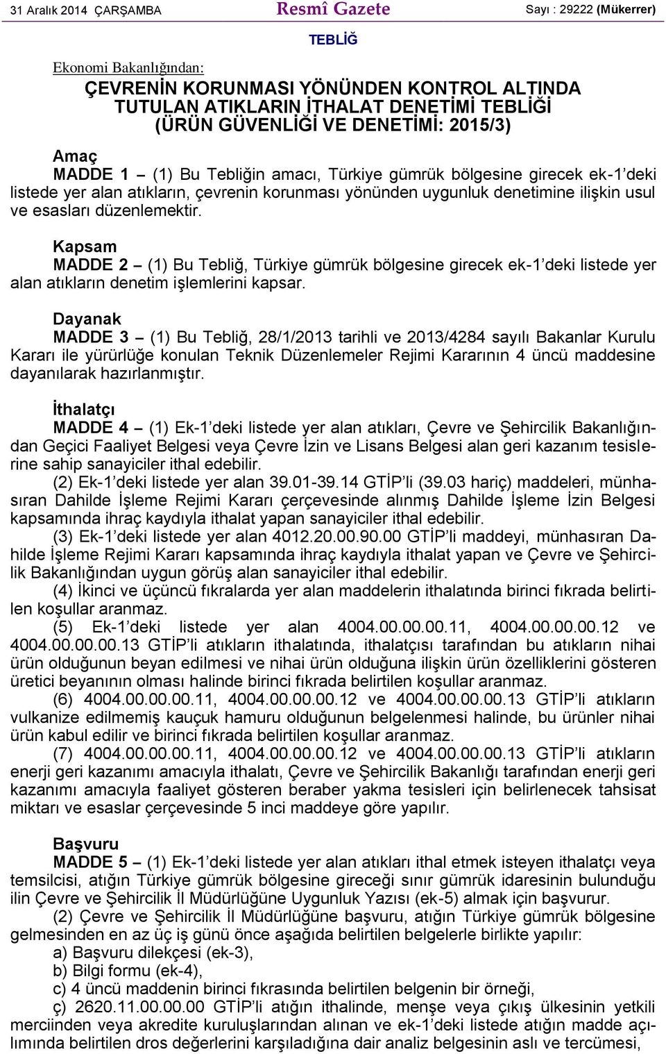 düzenlemektir. Kapsam MADDE 2 (1) Bu Tebliğ, Türkiye gümrük bölgesine girecek ek-1 deki listede yer alan atıkların denetim işlemlerini kapsar.