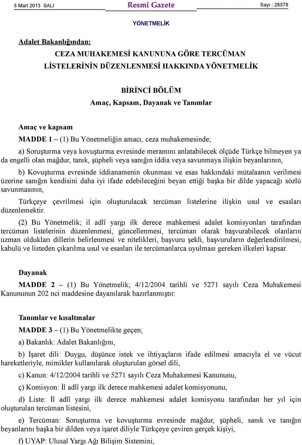 şüpheli veya sanığın iddia veya savunmaya ilişkin beyanlarının, b) Kovuşturma evresinde iddianamenin okunması ve esas hakkındaki mütalaanın verilmesi üzerine sanığın kendisini daha iyi ifade