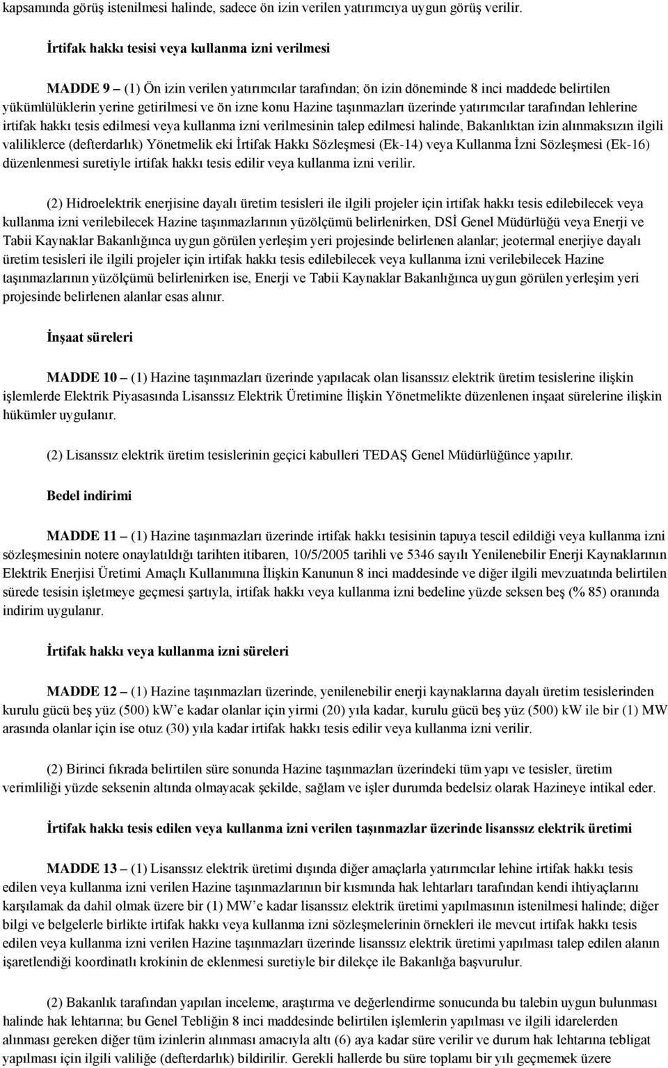 Hazine taģınmazları üzerinde yatırımcılar tarafından lehlerine irtifak hakkı tesis edilmesi veya kullanma izni verilmesinin talep edilmesi halinde, Bakanlıktan izin alınmaksızın ilgili valiliklerce