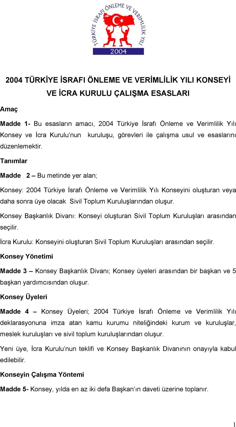 Tanımlar Madde 2 Bu metinde yer alan; Konsey: 2004 Türkiye İsrafı Önleme ve Verimlilik Yılı Konseyini oluşturan veya daha sonra üye olacak Sivil Toplum Kuruluşlarından oluşur.