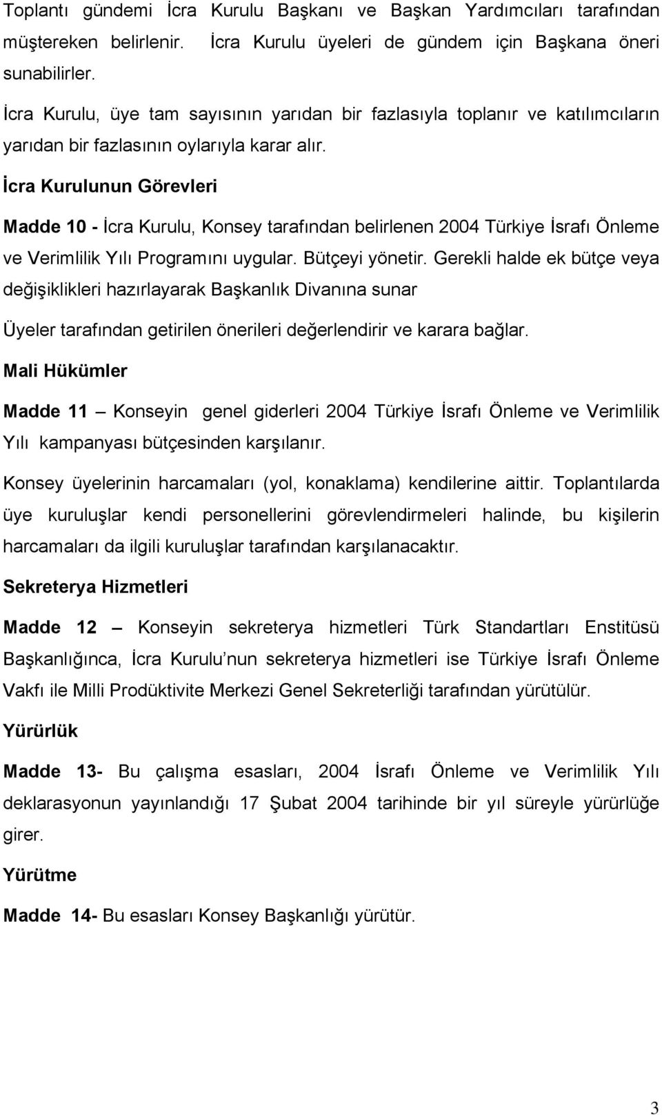 İcra Kurulunun Görevleri Madde 10 - İcra Kurulu, Konsey tarafından belirlenen 2004 Türkiye İsrafı Önleme ve Verimlilik Yılı Programını uygular. Bütçeyi yönetir.
