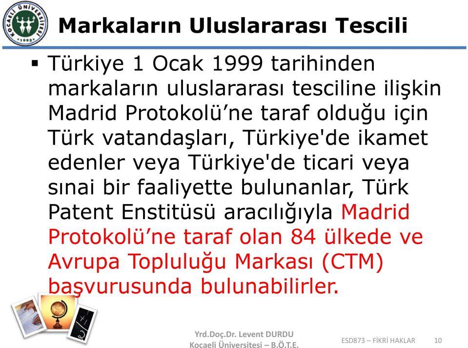 Türkiye'de ticari veya sınai bir faaliyette bulunanlar, Türk Patent Enstitüsü aracılığıyla Madrid