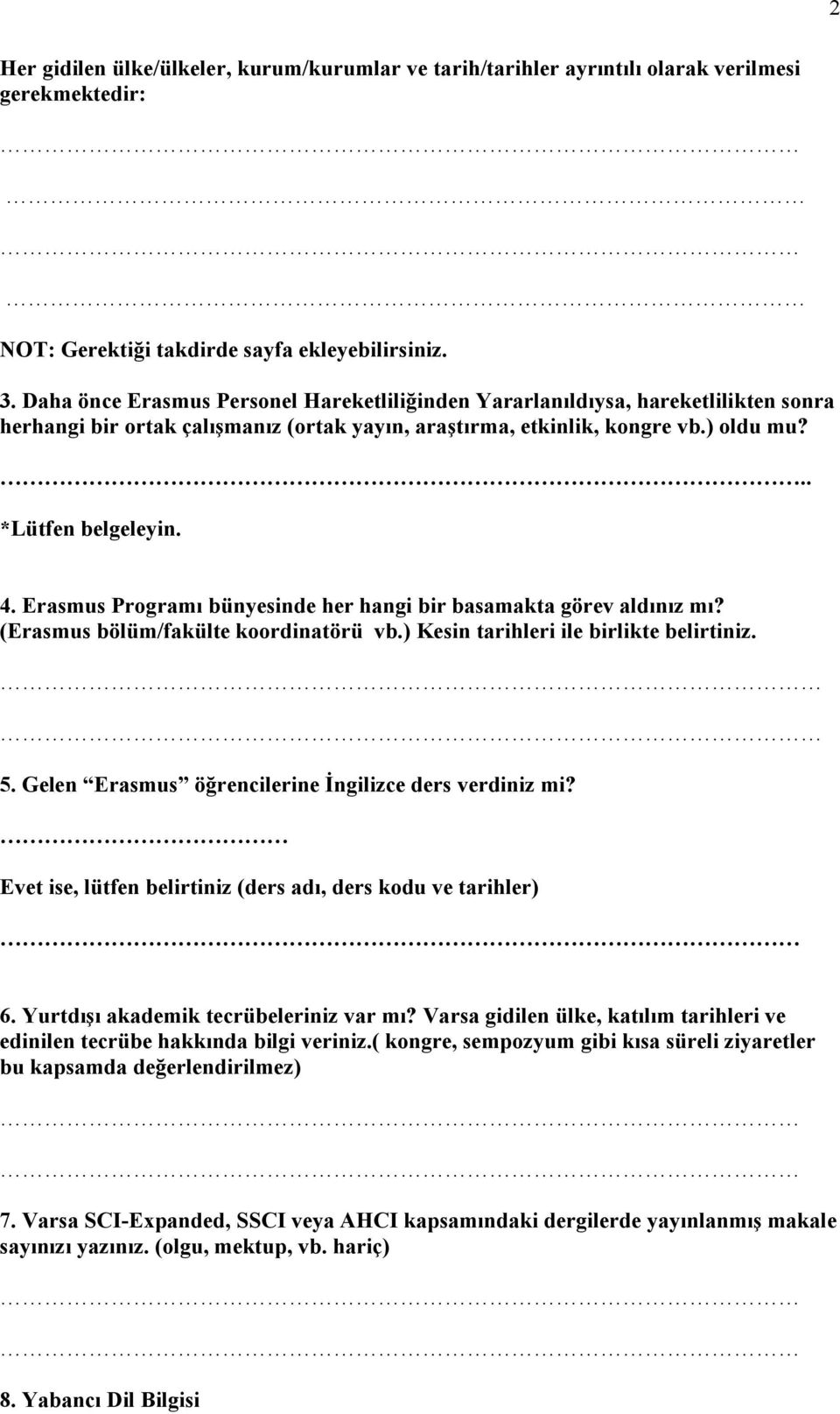 Erasmus Programı bünyesinde her hangi bir basamakta görev aldınız mı? (Erasmus bölüm/fakülte koordinatörü vb.) Kesin tarihleri ile birlikte belirtiniz. 5.